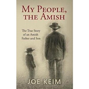 My People, the Amish: The True Story of an Amish Father and Son, Paperback - Joe Keim imagine
