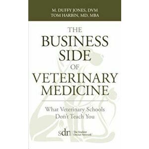 The Business Side of Veterinary Medicine: What Veterinary Schools Don't Teach You, Paperback - M. Duffy Jones imagine