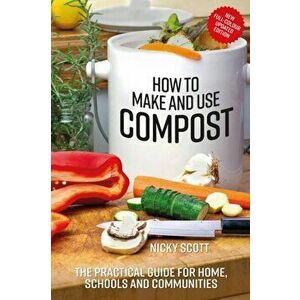 How to Make and Use Compost. The Practical Guide for Home, Schools and Communities, Paperback - Nicky Scott imagine
