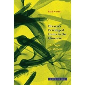 Bizarre-Privileged Items in the Universe - The Logic of Likeness, Hardback - Paul North imagine