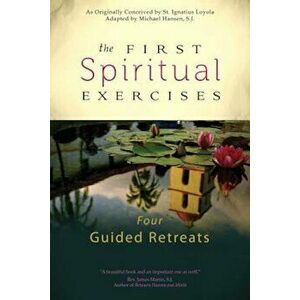 The First Spiritual Exercises: Four Guided Retreats, Paperback - Michael Hansen imagine