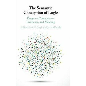 The Semantic Conception of Logic. Essays on Consequence, Invariance, and Meaning, Hardback - *** imagine