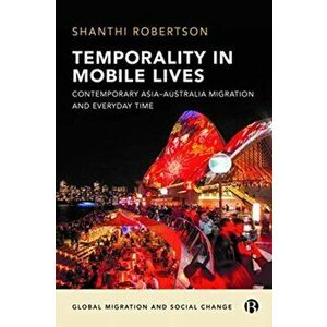 Temporality in Mobile Lives. Contemporary Asia-Australia Migration and Everyday Time, Hardback - Shanthi Robertson imagine