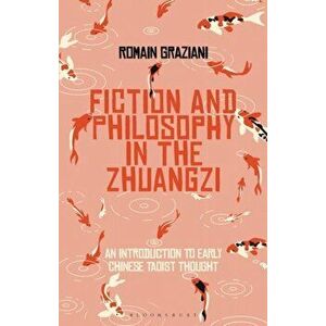 Fiction and Philosophy in the Zhuangzi. An Introduction to Early Chinese Taoist Thought, Hardback - Romain Graziani imagine