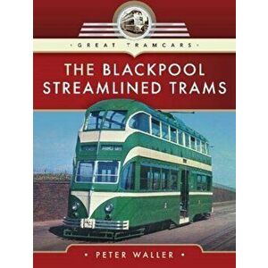 Blackpool Streamlined Trams, Hardback - Peter Waller imagine