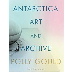 Antarctica, Art and Archive, Hardback - Polly Gould imagine
