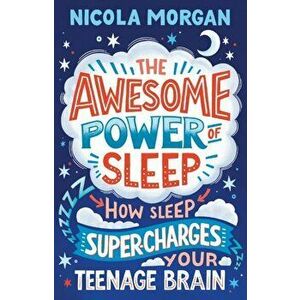 Awesome Power of Sleep. How Sleep Super-Charges Your Teenage Brain, Paperback - Nicola Morgan imagine