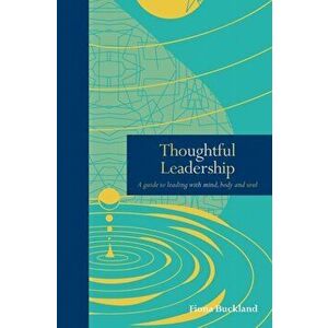 Thoughtful Leadership. A guide to leading with mind, body and soul, Hardback - Fiona Buckland imagine
