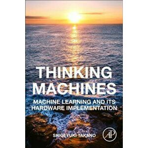 Thinking Machines. Machine Learning and Its Hardware Implementation, Paperback - Shigeyuki Takano imagine