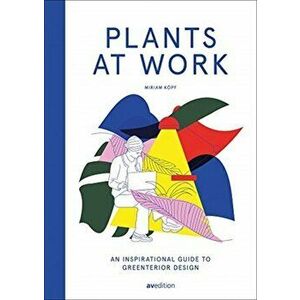 Plants at Work. An inspirational guide to greenterior design, Hardback - Miriam Koepf imagine