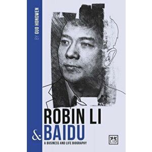 Robin Li and Baidu. A biography of one of China's greatest entrepreneurs, Paperback - Guo Hongwen imagine