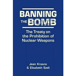 Banning the Bomb. The Treaty on the Prohibition of Nuclear Weapons, Hardback - Elisabeth Szeli imagine