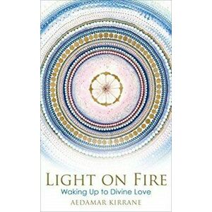 Light on Fire. Waking Up to Divine Love, Paperback - Aedamar Kirrane imagine