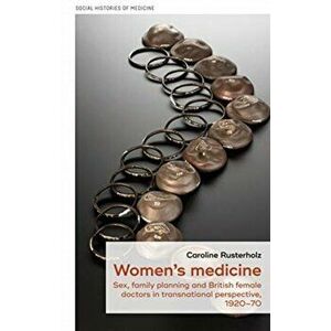 Women's Medicine. Sex, Family Planning and British Female Doctors in Transnational Perspective, 1920-70, Hardback - Caroline Rusterholz imagine