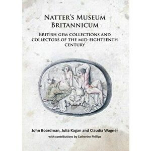 Natter's Museum Britannicum: British gem collections and collectors of the mid-eighteenth century, Paperback - Claudia Wagner imagine