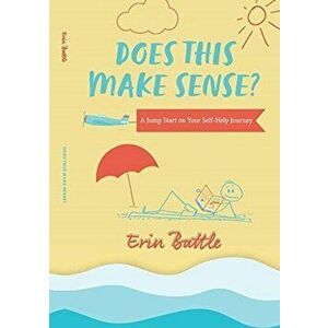 Does This Make Sense?. A Jump Start on Your Self-Help Journey, Paperback - Erin Battle imagine