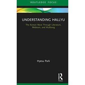Understanding Hallyu. The Korean Wave Through Literature, Webtoon, and Mukbang, Hardback - Hyesu Park imagine