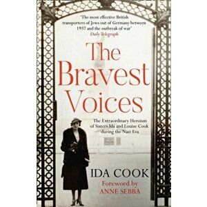 Bravest Voices. The Extraordinary Heroism of Sisters Ida and Louise Cook During the Nazi Era, Paperback - Ida Cook imagine