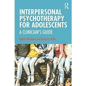 Interpersonal Psychotherapy for Adolescents. A Clinician's Guide, Paperback - Anthony Hillin imagine