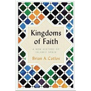 Kingdoms of Faith. A New History of Islamic Spain, Paperback - Brian A. Catlos imagine