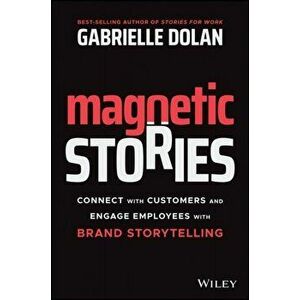 Magnetic Stories. Connect with Customers and Engage Employees with Brand Storytelling, Paperback - Gabrielle Dolan imagine