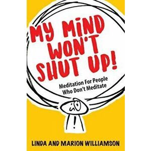 My Mind Won't Shut Up!. Meditation for People Who Don't Meditate, Paperback - Marion Williamson imagine