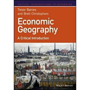 Economic Geography. A Critical Introduction, Paperback - Brett Christophers imagine