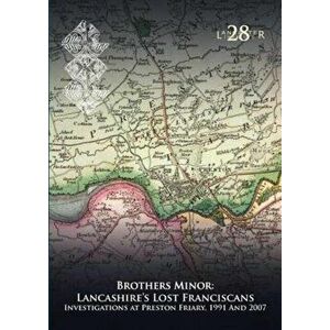 Brothers Minor: Lancashire's Lost Franciscans. Investigations at Preston Friary 1991 and 2007, Paperback - Stephen Rowland imagine