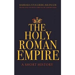 Holy Roman Empire. A Short History, Paperback - Barbara Stollberg-Rilinger imagine