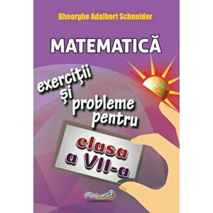 Matematica. Exercitii si probleme pentru clasa a VII-a - Gheorghe Adalbert Schneider imagine