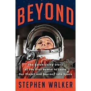 Beyond. The Astonishing Story of the First Human to Leave Our Planet and Journey into Space, Hardback - Stephen Walker imagine