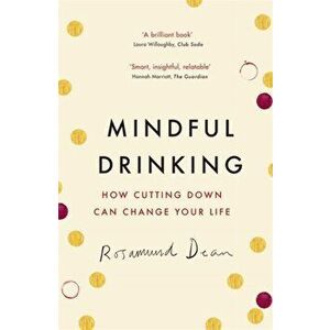 Mindful Drinking. How Cutting Down Can Change Your Life, Paperback - Rosamund Dean imagine