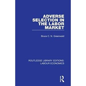 Adverse Selection in the Labor Market, Paperback - Bruce C. N. Greenwald imagine