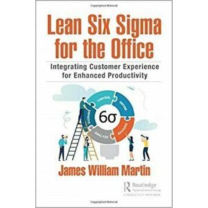 Lean Six Sigma for the Office. Integrating Customer Experience for Enhanced Productivity, Hardback - James William Martin imagine