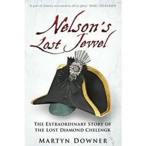 Nelson's Lost Jewel. The Extraordinary Story of the Lost Diamond Chelengk, Paperback - Martyn Downer imagine