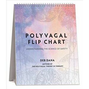 Polyvagal Flip Chart. Understanding the Science of Safety, Spiral Bound - Deb Dana imagine