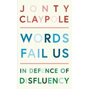 Words Fail Us. In Defence of Disfluency, Hardback - Jonty Claypole imagine