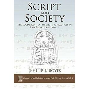 Script and Society. The Social Context of Writing Practices in Late Bronze Age Ugarit, Hardback - Philip J. Boyes imagine