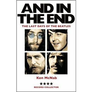 And in the End. The Last Days of the Beatles, Paperback - Ken Mcnab imagine