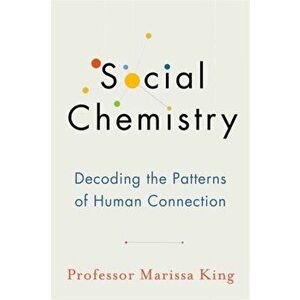 Social Chemistry. Decoding the Patterns of Human Connection, Paperback - Marissa King imagine