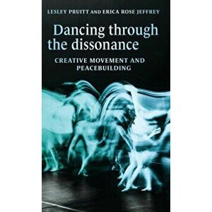 Dancing Through the Dissonance. Creative Movement and Peacebuilding, Hardback - Erica Rose Jeffrey imagine