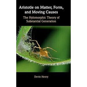 Aristotle on Matter, Form, and Moving Causes. The Hylomorphic Theory of Substantial Generation, Hardback - *** imagine