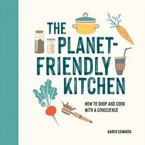 Planet-Friendly Kitchen. How to Shop and Cook With a Conscience, Hardback - Karen Edwards imagine