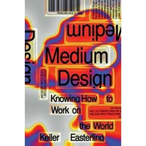 Medium Design. Knowing How to Work on the World, Hardback - Keller Easterling imagine