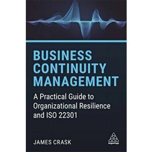 Business Continuity Management. A Practical Guide to Organizational Resilience and ISO 22301, Paperback - James Crask imagine
