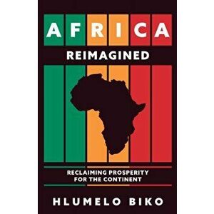 Africa Reimagined. Reclaiming Prosperity for the Continent, Hardback - Hlumelo Biko imagine