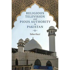Religious Television and Pious Authority in Pakistan, Paperback - Taha Kazi imagine