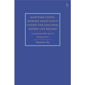Maritime Cross-Border Insolvency under the UNCITRAL Model Law Regime. Commonwealth and US Perspectives, Hardback - Jingchen Xu imagine
