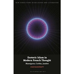 Esoteric Islam in Modern French Thought. Massignon, Corbin, Jambet, Hardback - Professor Ziad Elmarsafy imagine