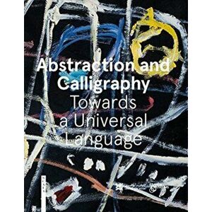 Abstraction and Calligraphy. Towards a Universal Language, Hardback - Marie Sarre imagine